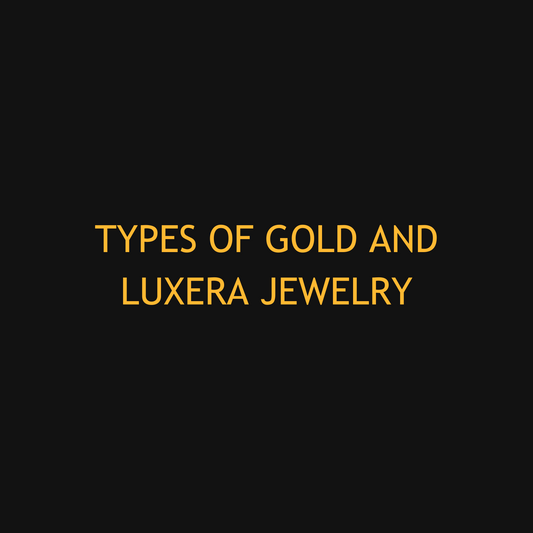 The Golden Spectrum: Understanding Types of Gold and Luxera Jewelry